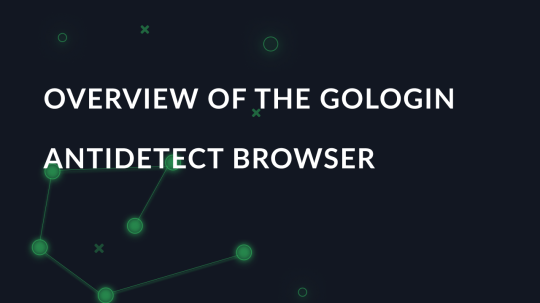 Overview of the GoLogin antidetect browser