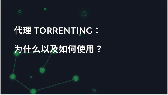 Torrenting 代理：为什么以及如何使用？