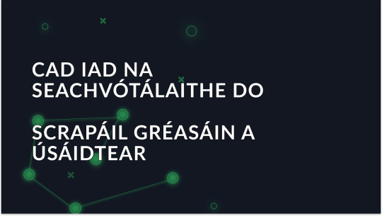 Cad is Seachfhreastalaí do Scrapáil Gréasáin ann?