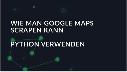 Anleitung zum Scrapen von Google Maps-Daten mit Python