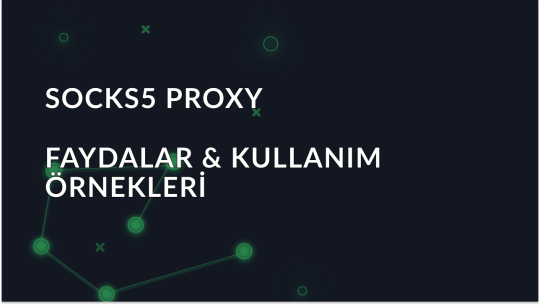 SOCKS5 Proxy: Faydaları ve Kullanım Örnekleri
