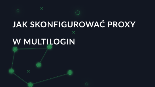 Jak skonfigurować serwer proxy w przeglądarce Multilogin?