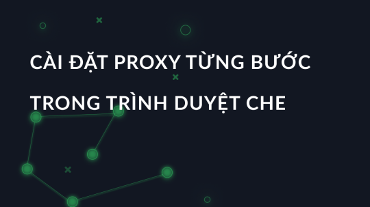 Cài đặt proxy từng bước trong trình duyệt Che