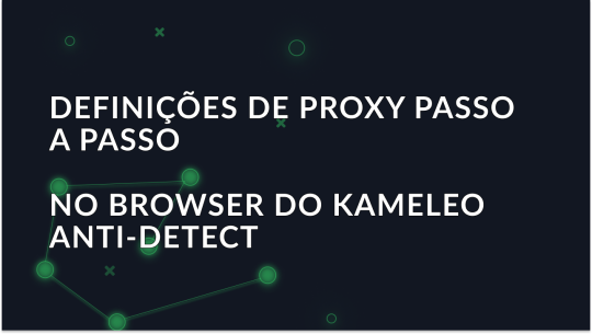 Definições de proxy passo a passo no browser anti-deteção Kameleo