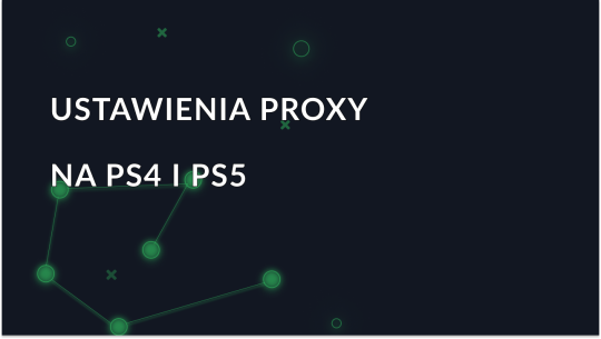 Jak dodać serwer proxy w PS4 i PS5?