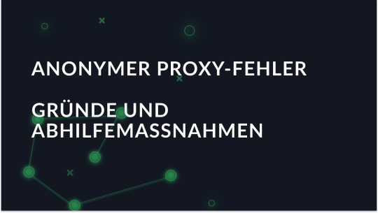 Anonymer Proxy erkannt: Ursachen und Behebung dieses Fehlers