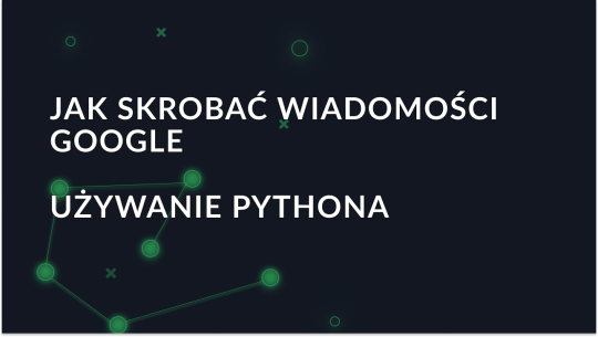 Przewodnik po skrobaniu Google News za pomocą Pythona