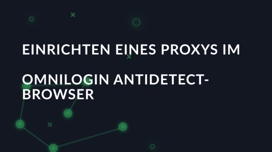 Einrichten eines Proxys im Omnilogin Antidetect-Browser