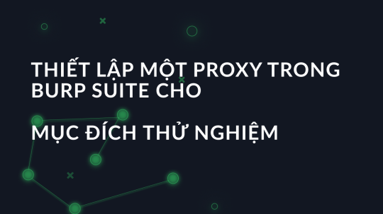 Thiết lập một proxy trong burp Suite cho mục đích thử nghiệm