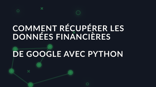 Comment récupérer les données financières de Google avec Python