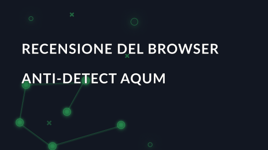 Recensione del browser anti-detect AQUM