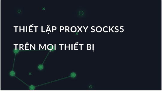 Cách sử dụng proxy SOCKS5: Hướng dẫn cho mọi thiết bị