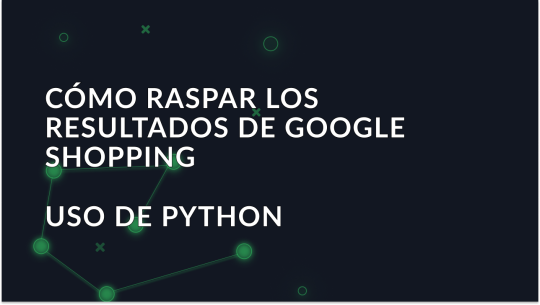 Guía completa para scrapear los resultados de Google Shopping