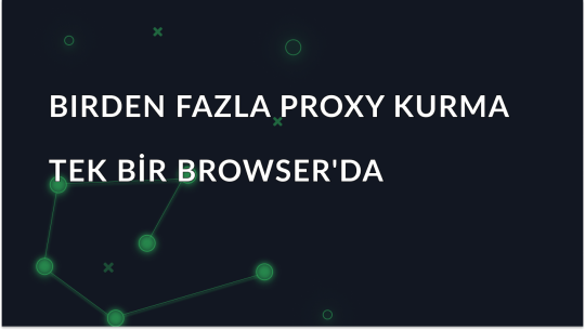 Bir Tarayıcıda Birden Fazla Proxy Nasıl Kurulur