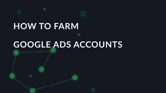 How to farm Google Ads accounts correctly