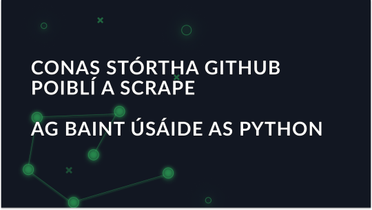 Conas stórtha GitHub poiblí a scrape ag baint úsáide as Python?