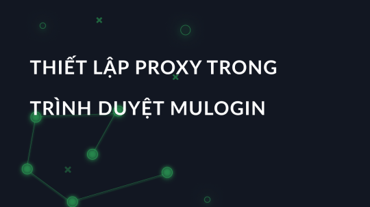 Thiết lập proxy trong trình duyệt MuLogin