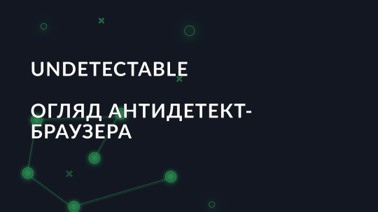 Огляд антидетект браузера Undetectable