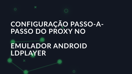 Configuração passo-a-passo do proxy no emulador Android LDPlayer
