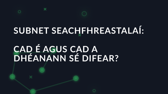 Subnet seachfhreastalaí: cad é agus cad a dhéanann sé difear?