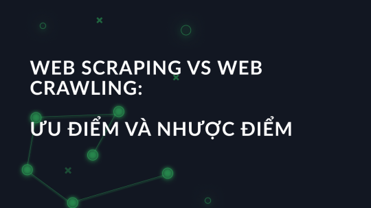 Web Scraping vs Web Crawling: Ưu điểm và nhược điểm