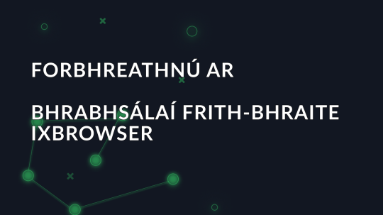 Forbhreathnú ar Bhrabhsálaí Frith-Bhraite IXBrowser