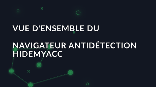 Vue d'ensemble du navigateur antidétection Hidemyacc