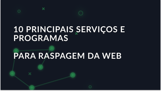 Os 10 principais serviços e programas para Web Scraping