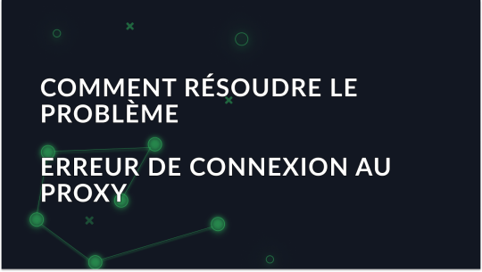 Erreur: Impossible de se connecter au serveur proxy