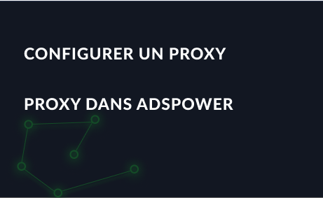 Comment configurer un proxy dans AdsPower