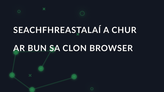 Seachfhreastalaí a chur ar bun sa Clon Browser