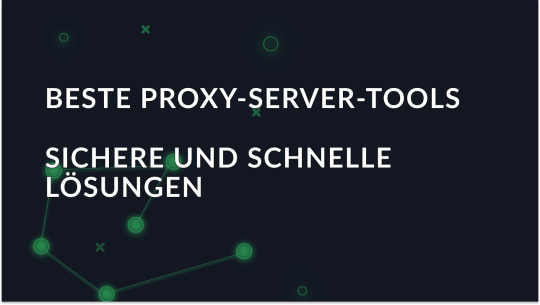 Die besten Proxy-Server-Tools im Jahr 2025