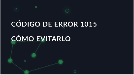 Código de error 1015: Causas, soluciones y cómo evitarlo