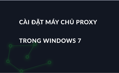 Cài đặt máy chủ proxy trong Windows 7