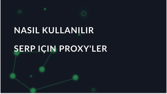SERP İzleme için Proxy'ler: SERP Proxy Nasıl Kullanılır