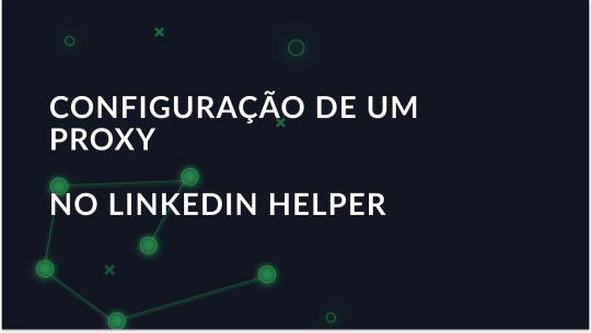 Configurando um proxy na ferramenta LinkedIn Helper