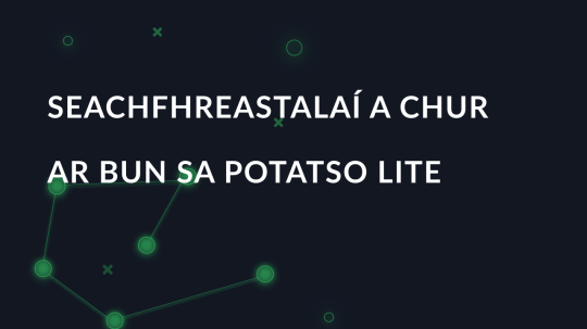 Seachfhreastalaí a chur ar bun sa potatso lite