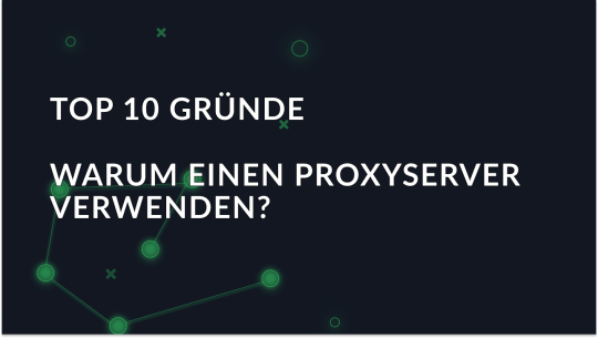 Die 10 wichtigsten Gründe für die Verwendung eines Proxy-Servers im Jahr 2025