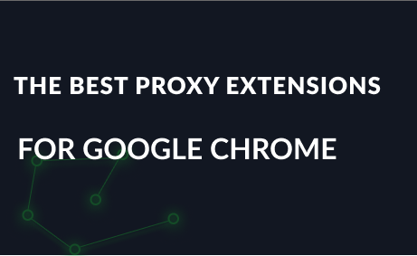 The best proxy extensions for Google Chrome