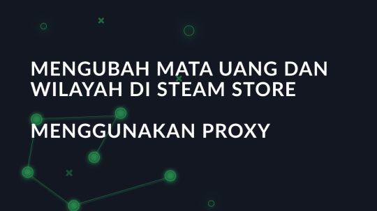 Mengubah mata uang dan wilayah di Steam Store menggunakan proxy