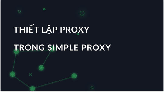 Hướng dẫn thiết lập proxy trong Simple Proxy