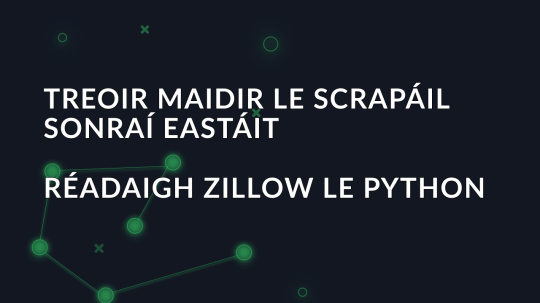 Treoir maidir le Scrapáil Sonraí Eastáit Réadaigh Zillow le Python