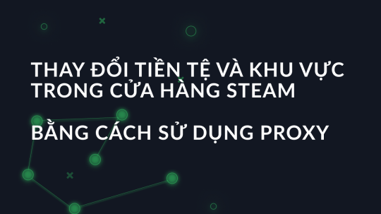 Thay đổi tiền tệ và khu vực trong cửa hàng Steam bằng cách sử dụng proxy