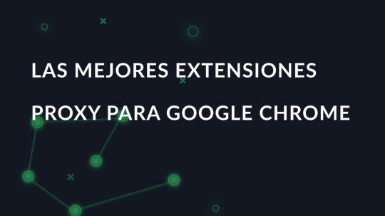 Las mejores extensiones proxy para Google Chrome