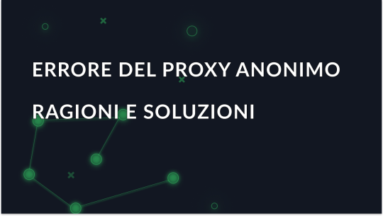 Proxy anonimo rilevato: Cause e soluzioni dell'errore