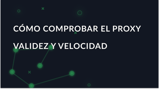 Cómo comprobar el proxy: validez, velocidad y anonimato