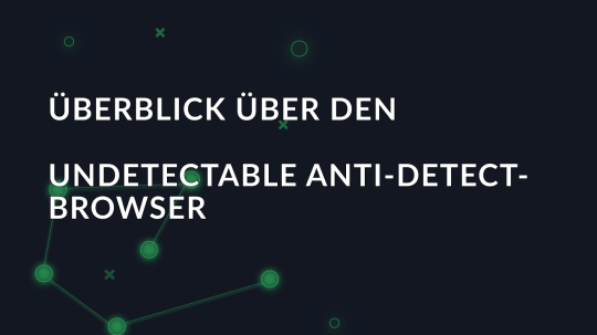 Überblick über den Undetectable Anti-Detect-Browser