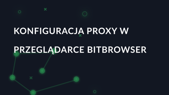 Konfiguracja serwera proxy w przeglądarce BitBrowser