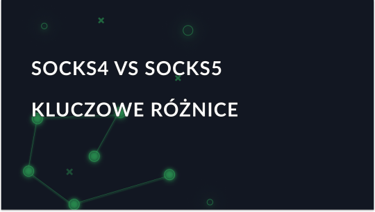 Czym są serwery proxy SOCKS4 i SOCKS5: Jaka jest różnica?