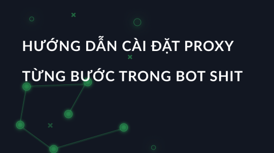 Hướng dẫn cài đặt proxy từng bước trong bot shit